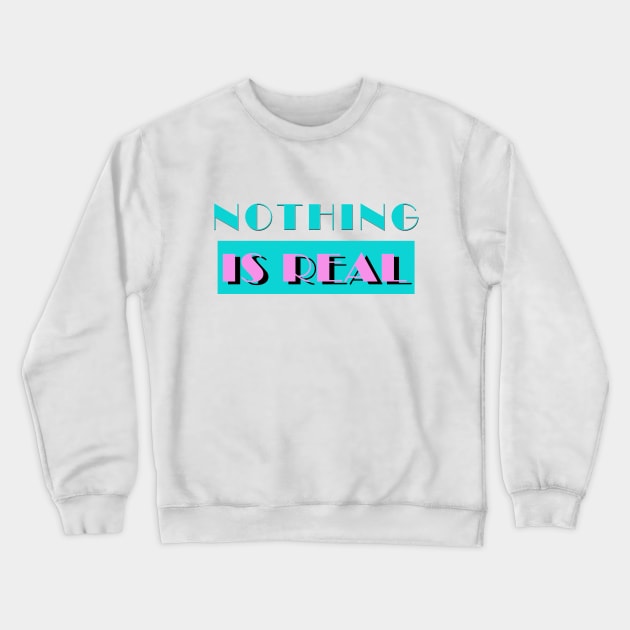 Nothing Is Real - Nihilist 80s Parody Logo Design Crewneck Sweatshirt by DankFutura